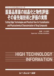 医薬品原薬の結晶化と物性評価　;その最先端技術と評価の実際